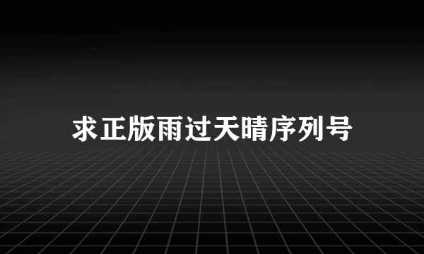 求正版雨过天晴序列号