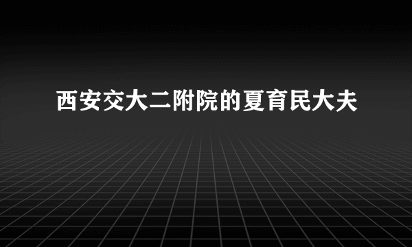 西安交大二附院的夏育民大夫