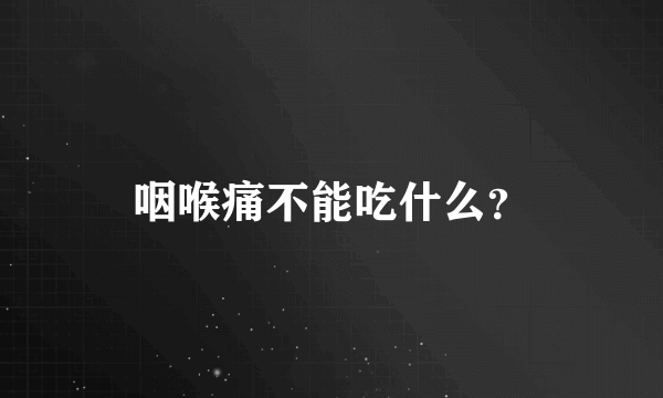 咽喉痛不能吃什么？