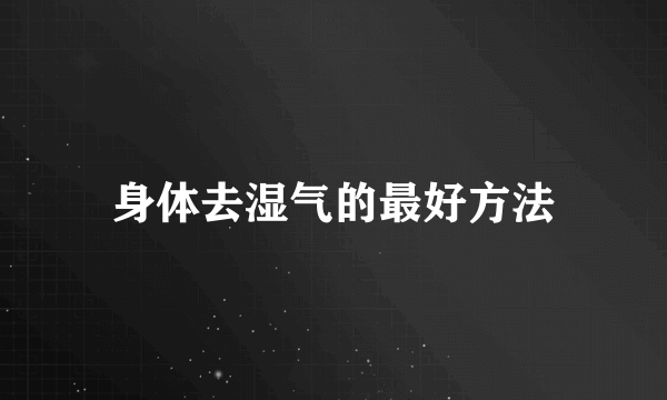 身体去湿气的最好方法