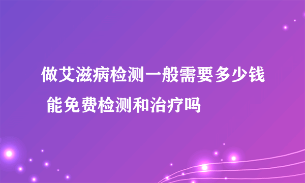 做艾滋病检测一般需要多少钱 能免费检测和治疗吗