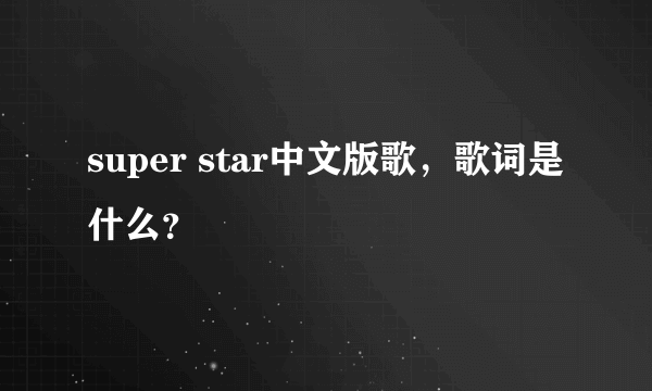 super star中文版歌，歌词是什么？