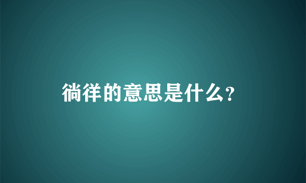 徜徉的意思是什么？