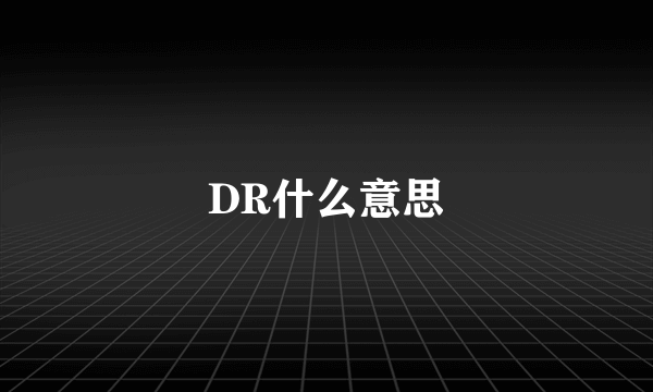 DR什么意思