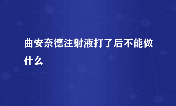 曲安奈德注射液打了后不能做什么