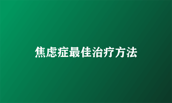 焦虑症最佳治疗方法