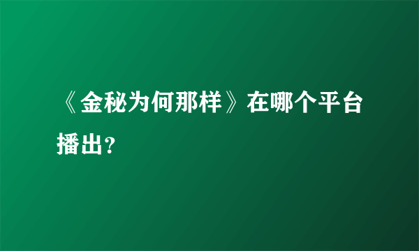 《金秘为何那样》在哪个平台播出？