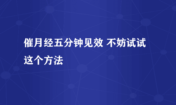 催月经五分钟见效 不妨试试这个方法