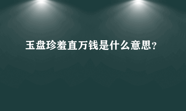 玉盘珍羞直万钱是什么意思？