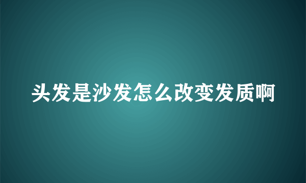 头发是沙发怎么改变发质啊