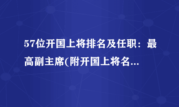 57位开国上将排名及任职：最高副主席(附开国上将名单及图片)