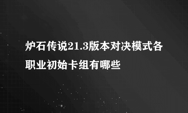 炉石传说21.3版本对决模式各职业初始卡组有哪些