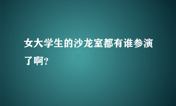 女大学生的沙龙室都有谁参演了啊？