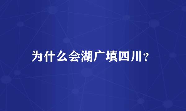 为什么会湖广填四川？