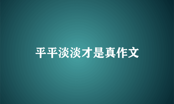 平平淡淡才是真作文