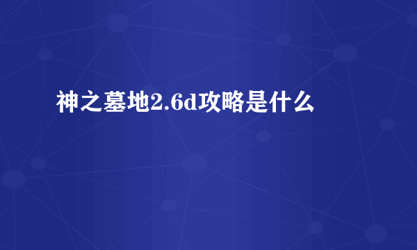 神之墓地2.6d攻略是什么