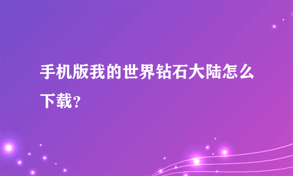 手机版我的世界钻石大陆怎么下载？