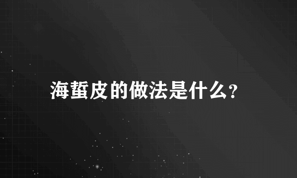 海蜇皮的做法是什么？