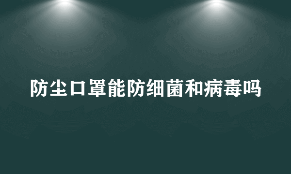 防尘口罩能防细菌和病毒吗