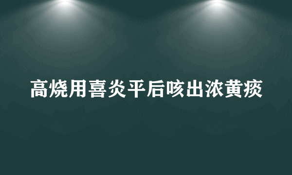 高烧用喜炎平后咳出浓黄痰