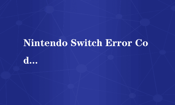 Nintendo Switch Error Code错误代码故障排除指南