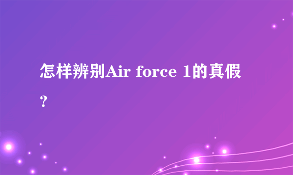 怎样辨别Air force 1的真假？