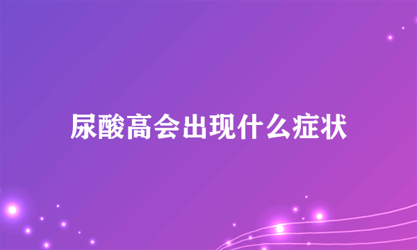 尿酸高会出现什么症状