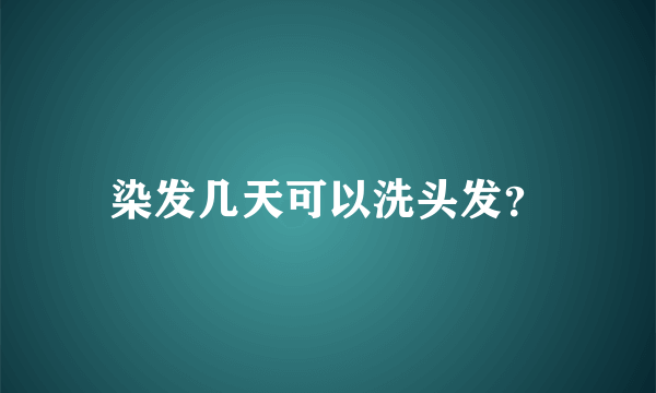 染发几天可以洗头发？