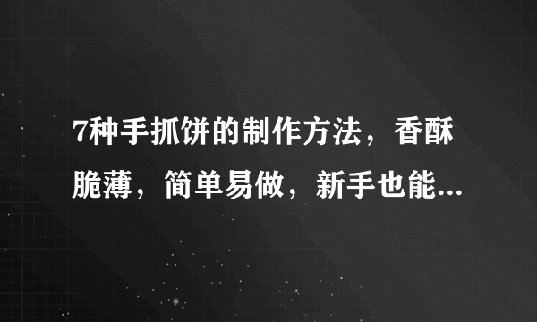 7种手抓饼的制作方法，香酥脆薄，简单易做，新手也能做出美味！