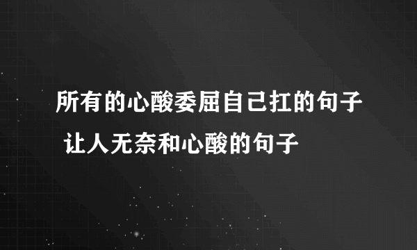 所有的心酸委屈自己扛的句子 让人无奈和心酸的句子