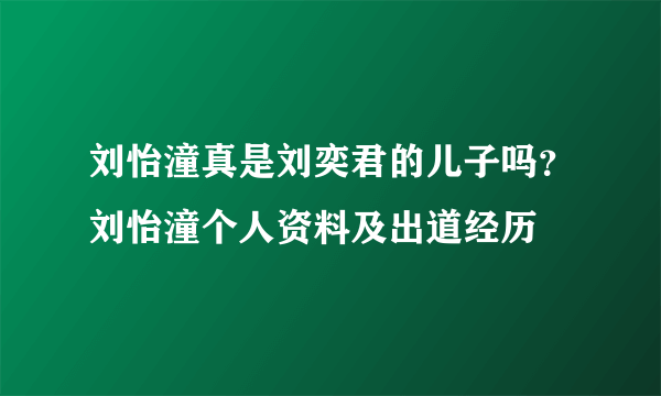 刘怡潼真是刘奕君的儿子吗？刘怡潼个人资料及出道经历