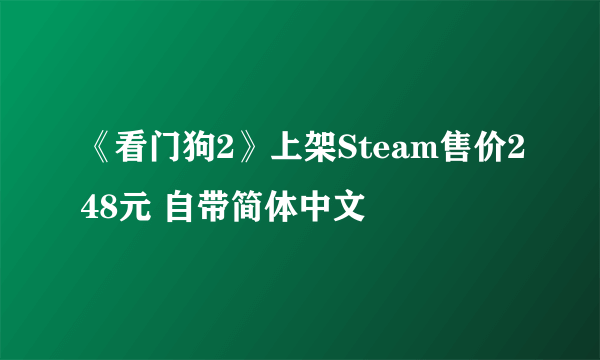 《看门狗2》上架Steam售价248元 自带简体中文