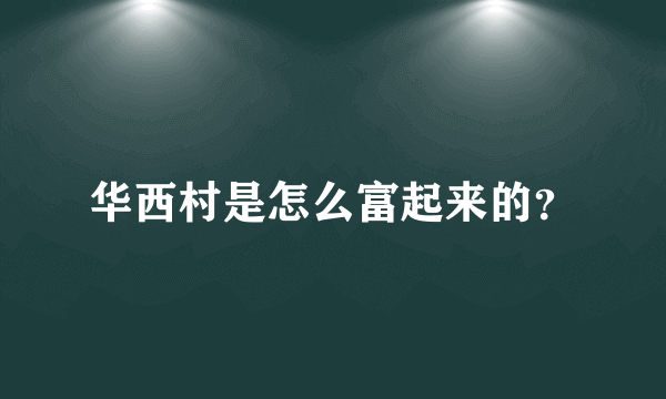 华西村是怎么富起来的？