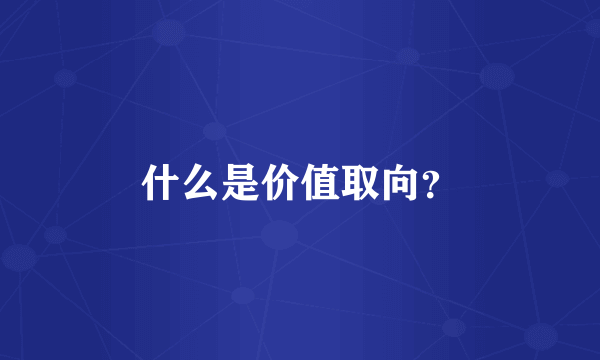 什么是价值取向？