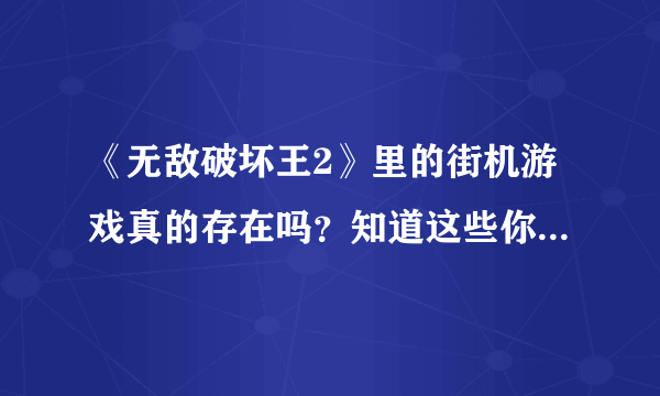 《无敌破坏王2》里的街机游戏真的存在吗？知道这些你才看懂电影