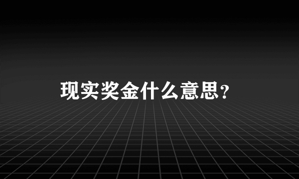 现实奖金什么意思？