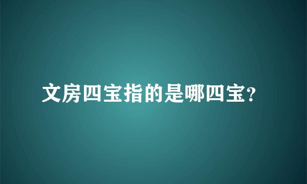 文房四宝指的是哪四宝？