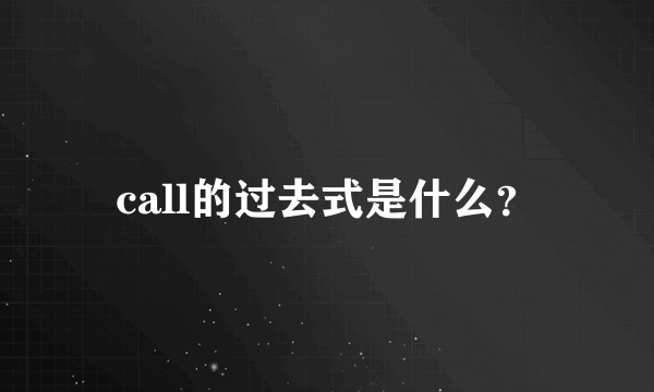 call的过去式是什么？