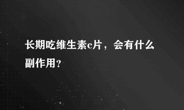 长期吃维生素c片，会有什么副作用？