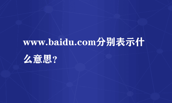 www.baidu.com分别表示什么意思？