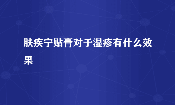 肤疾宁贴膏对于湿疹有什么效果