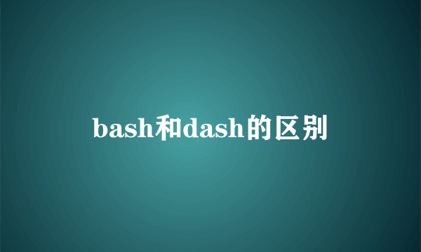 bash和dash的区别