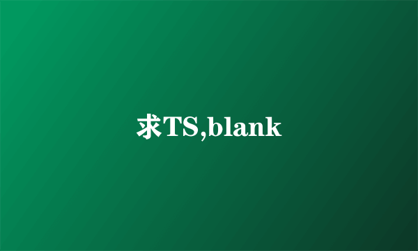 求TS,blank