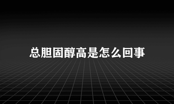 总胆固醇高是怎么回事