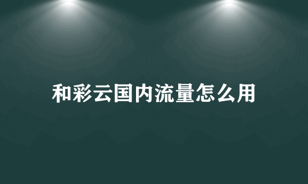 和彩云国内流量怎么用