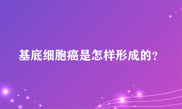 基底细胞癌是怎样形成的？