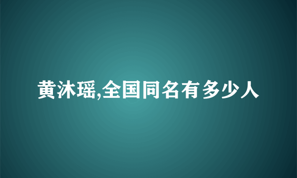 黄沐瑶,全国同名有多少人