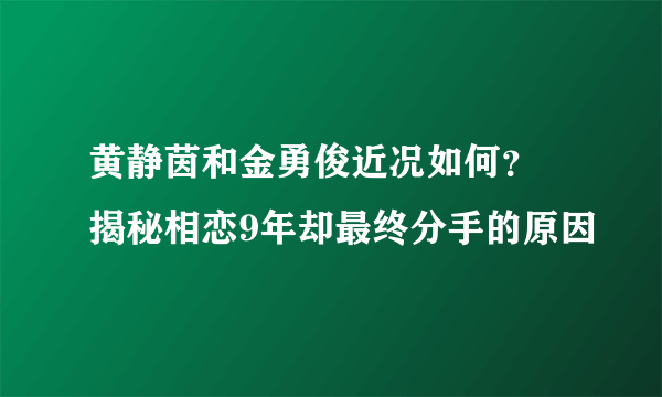 黄静茵和金勇俊近况如何？ 揭秘相恋9年却最终分手的原因