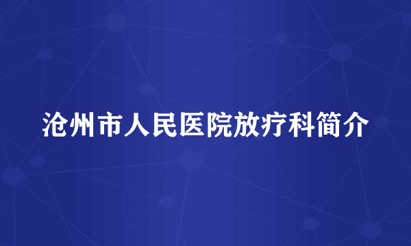 沧州市人民医院放疗科简介