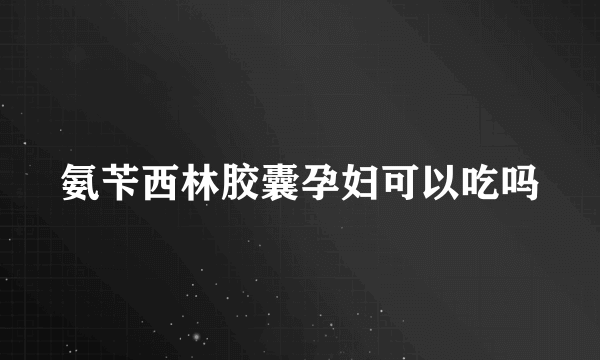 氨苄西林胶囊孕妇可以吃吗